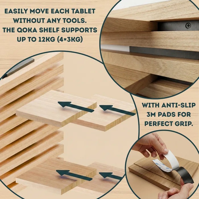Easily move each shelf without any tools. The Qoka Shelf supports up to 12 kg (4 × 3 kg). With anti-slip pads for a perfect grip.